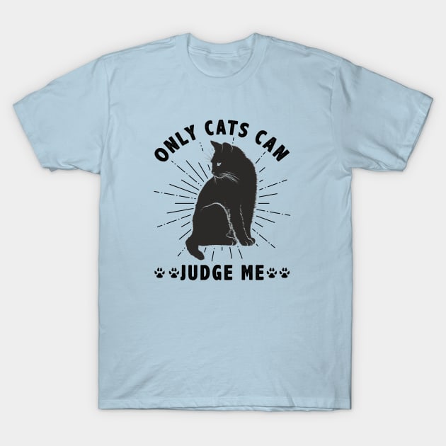 Sassy Cats Only Cats Can Judge Me Funny Cats T-Shirt by Ghost Of A Chance 